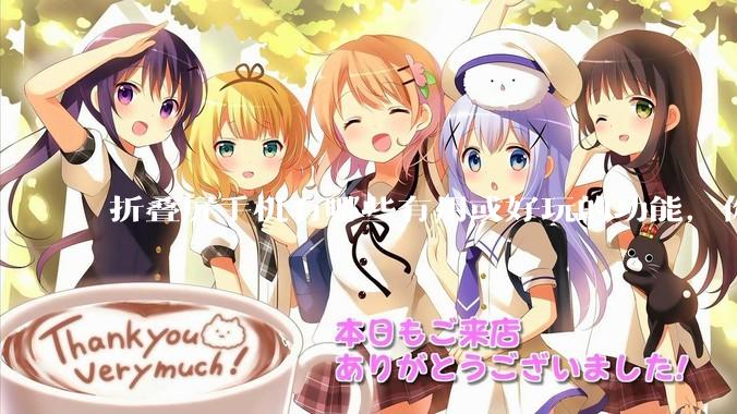 折叠屏手机有哪些有用或好玩的功能，你过去不理解，现在离不开？