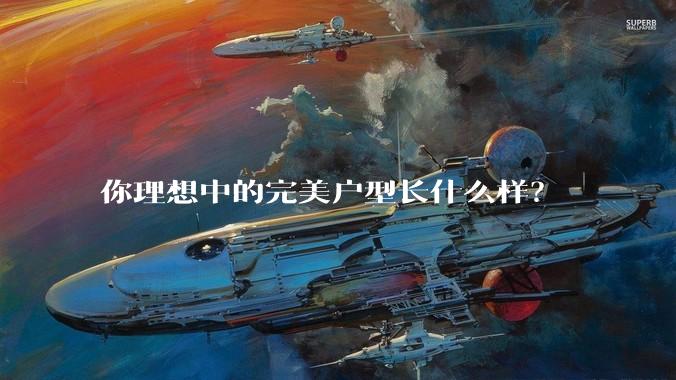 你理想中的完美户型长什么样？