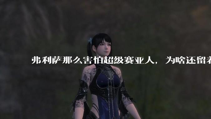 弗利萨那么害怕超级赛亚人，为啥还留着贝吉塔等人，不完全杀光？