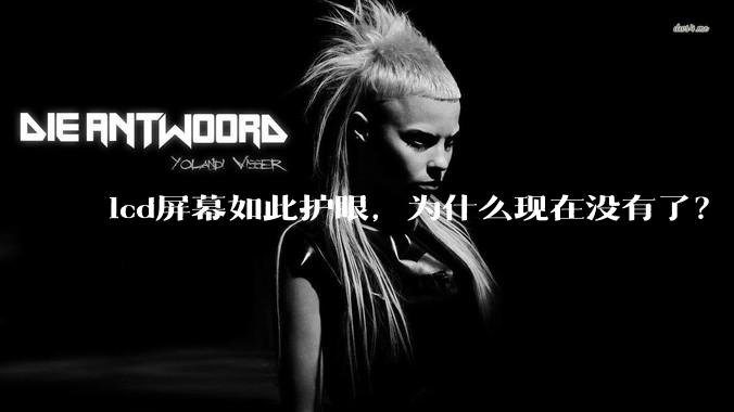lcd屏幕如此护眼，为什么现在没有了？