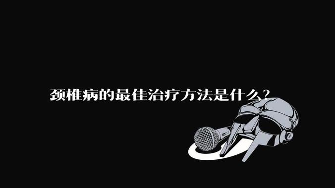 颈椎病的最佳治疗方法是什么？