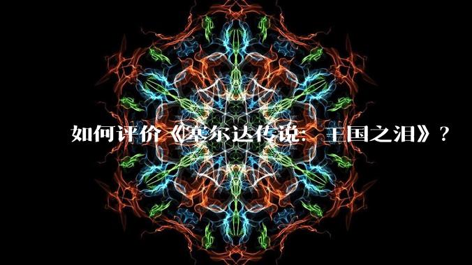 如何评价《塞尔达传说：王国之泪》？