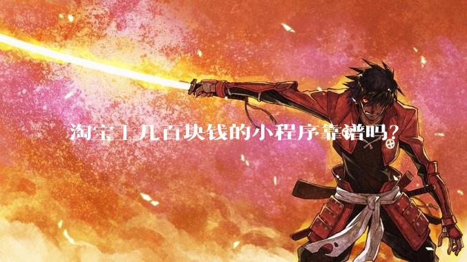 淘宝上几百块钱的小程序靠谱吗？