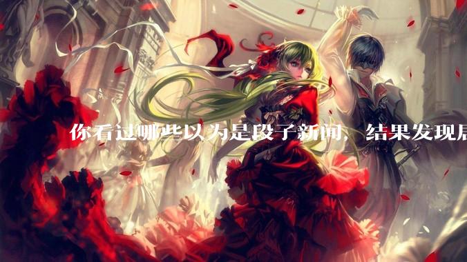 你看过哪些以为是段子新闻，结果发现居然是真的？