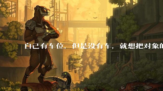 自己有车位，但是没有车，就想把对象的车停进去，结果物业不允许，这合法吗？