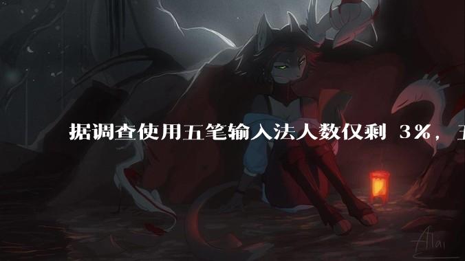 据调查使用五笔输入法人数仅剩 3%，五笔输入法是怎么没落的？