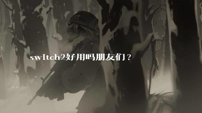 switch2好用吗朋友们?